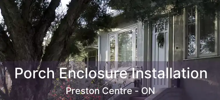  Porch Enclosure Installation Preston Centre - ON