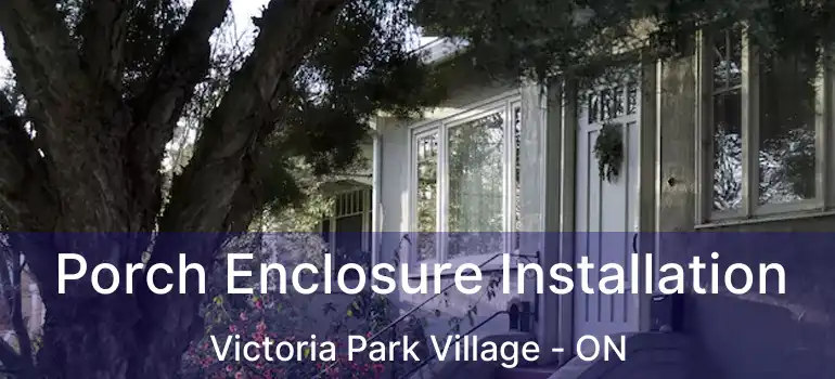  Porch Enclosure Installation Victoria Park Village - ON