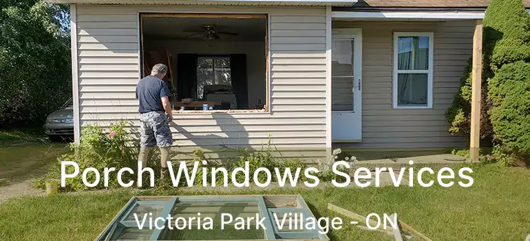  Porch Windows Services Victoria Park Village - ON