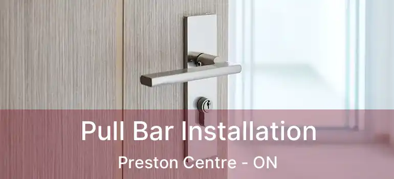  Pull Bar Installation Preston Centre - ON
