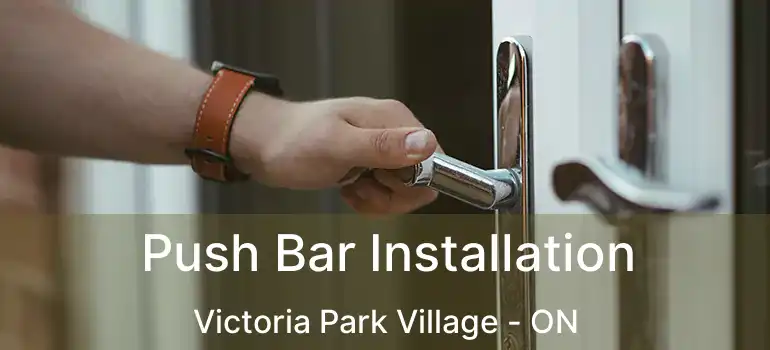  Push Bar Installation Victoria Park Village - ON