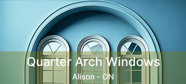  Quarter Arch Windows Alison - ON