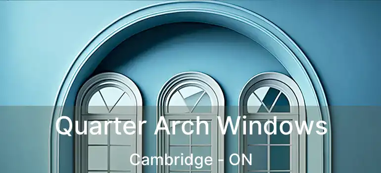  Quarter Arch Windows Cambridge - ON