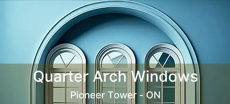  Quarter Arch Windows Pioneer Tower - ON