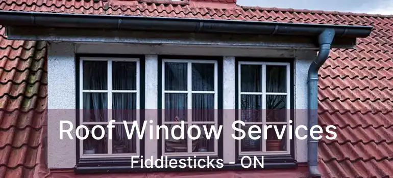  Roof Window Services Fiddlesticks - ON