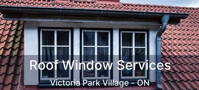  Roof Window Services Victoria Park Village - ON