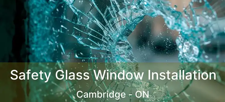  Safety Glass Window Installation Cambridge - ON