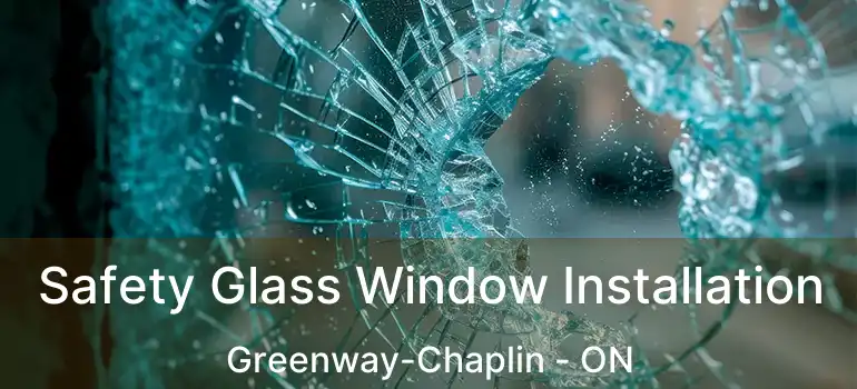  Safety Glass Window Installation Greenway-Chaplin - ON