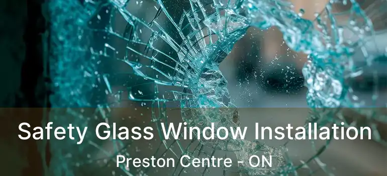 Safety Glass Window Installation Preston Centre - ON
