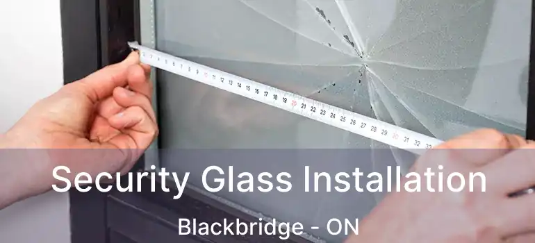  Security Glass Installation Blackbridge - ON