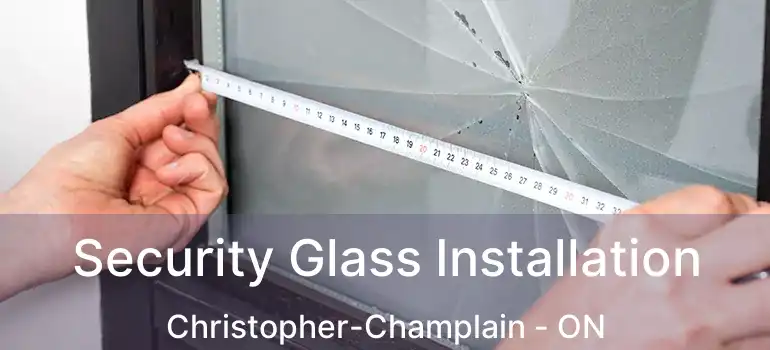  Security Glass Installation Christopher-Champlain - ON