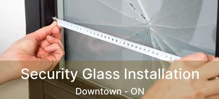  Security Glass Installation Downtown - ON