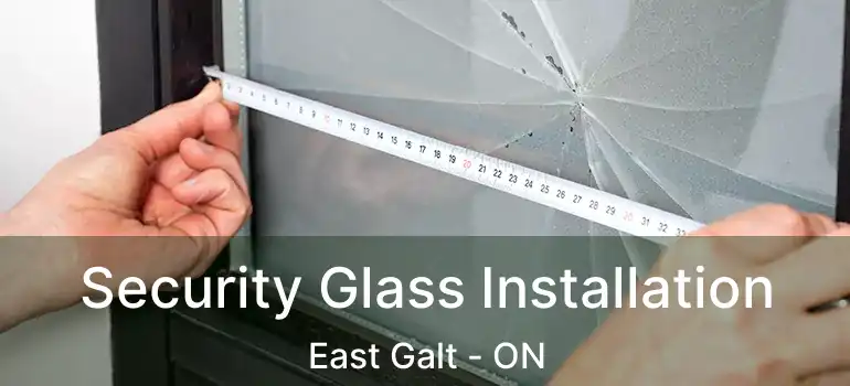  Security Glass Installation East Galt - ON