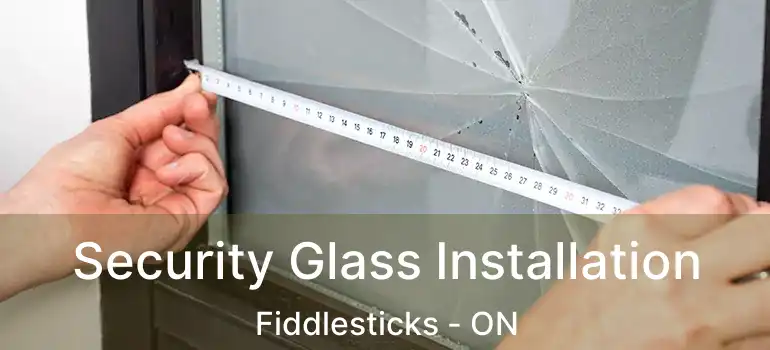  Security Glass Installation Fiddlesticks - ON