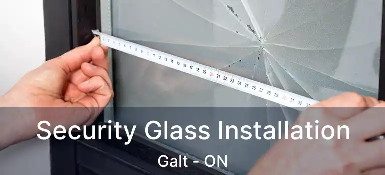  Security Glass Installation Galt - ON