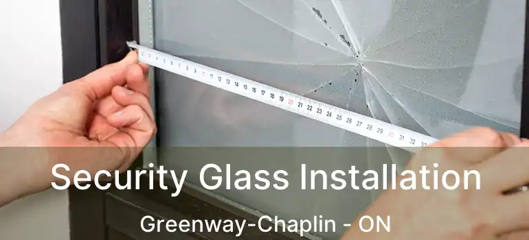  Security Glass Installation Greenway-Chaplin - ON