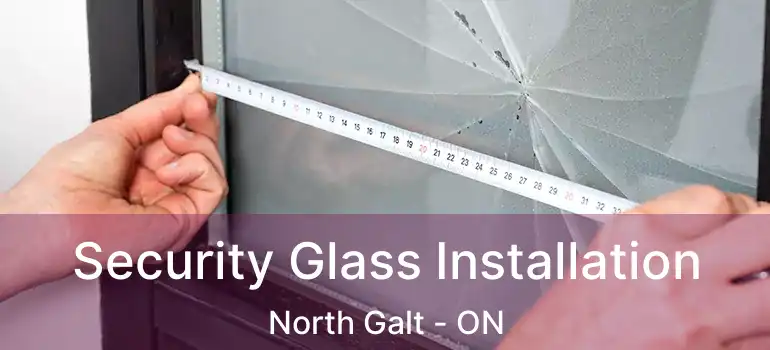  Security Glass Installation North Galt - ON