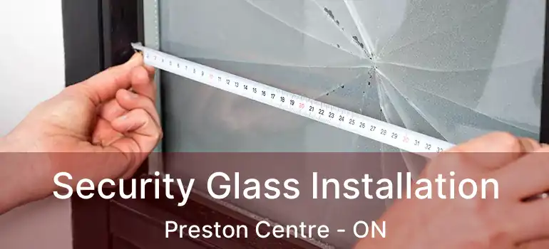 Security Glass Installation Preston Centre - ON