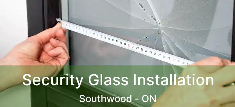  Security Glass Installation Southwood - ON
