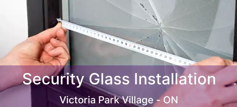  Security Glass Installation Victoria Park Village - ON