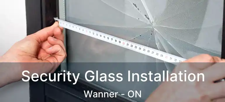 Security Glass Installation Wanner - ON