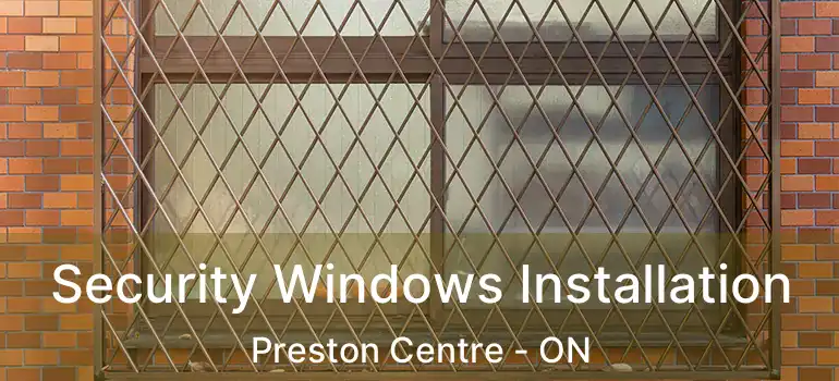  Security Windows Installation Preston Centre - ON