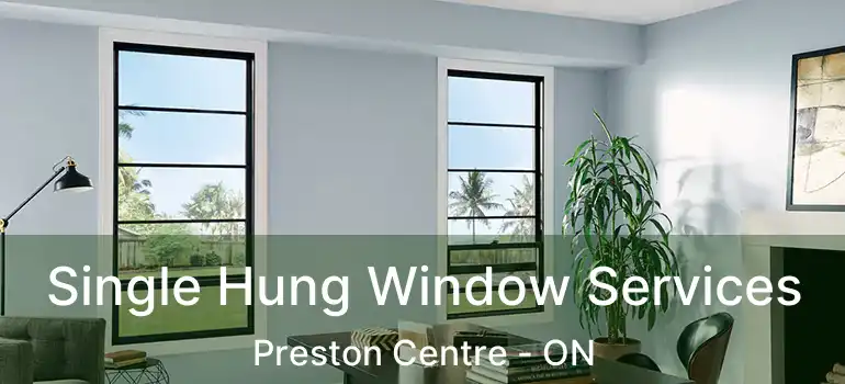 Single Hung Window Services Preston Centre - ON