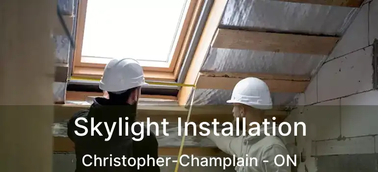  Skylight Installation Christopher-Champlain - ON