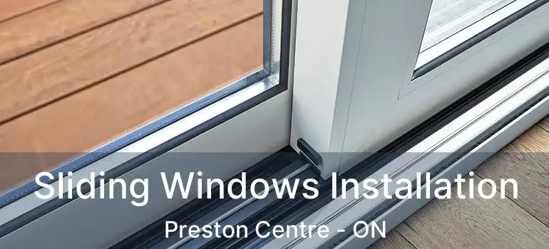  Sliding Windows Installation Preston Centre - ON