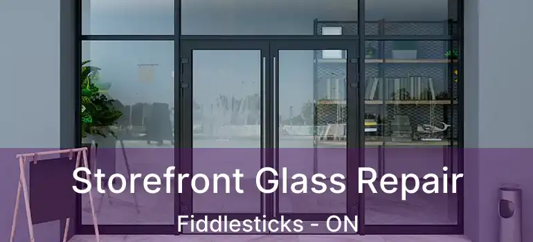  Storefront Glass Repair Fiddlesticks - ON
