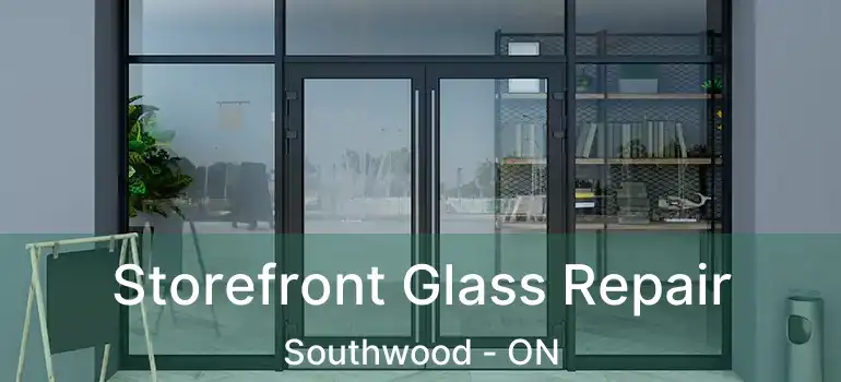  Storefront Glass Repair Southwood - ON
