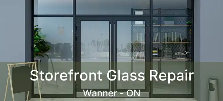  Storefront Glass Repair Wanner - ON