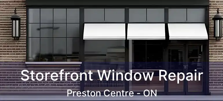  Storefront Window Repair Preston Centre - ON