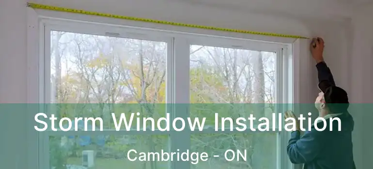  Storm Window Installation Cambridge - ON