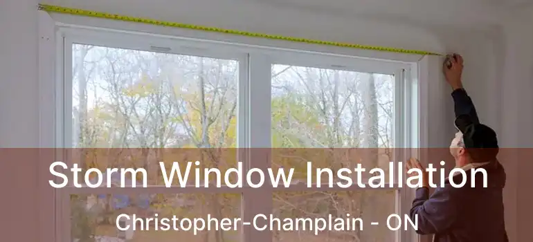  Storm Window Installation Christopher-Champlain - ON