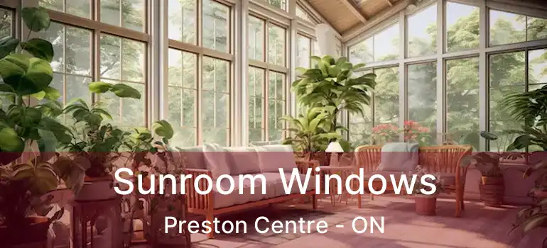  Sunroom Windows Preston Centre - ON