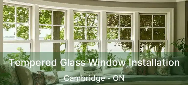  Tempered Glass Window Installation Cambridge - ON