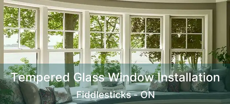  Tempered Glass Window Installation Fiddlesticks - ON