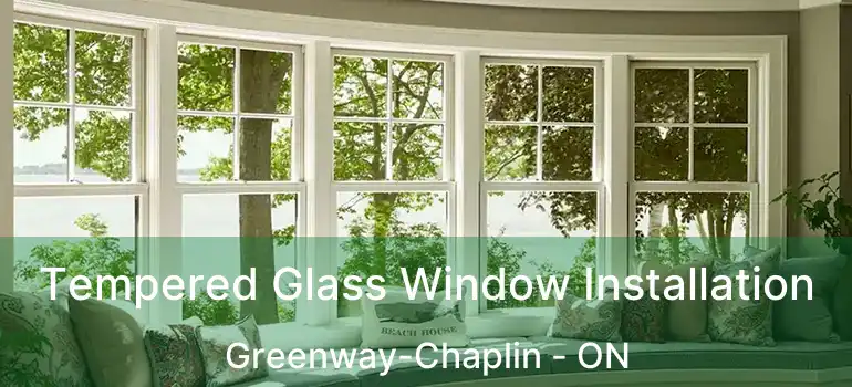  Tempered Glass Window Installation Greenway-Chaplin - ON