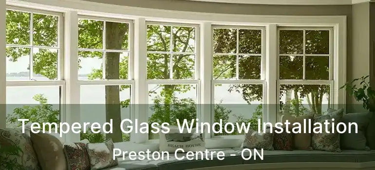  Tempered Glass Window Installation Preston Centre - ON