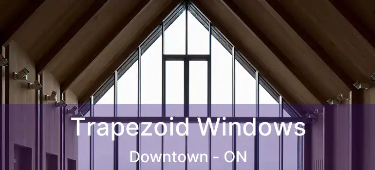  Trapezoid Windows Downtown - ON