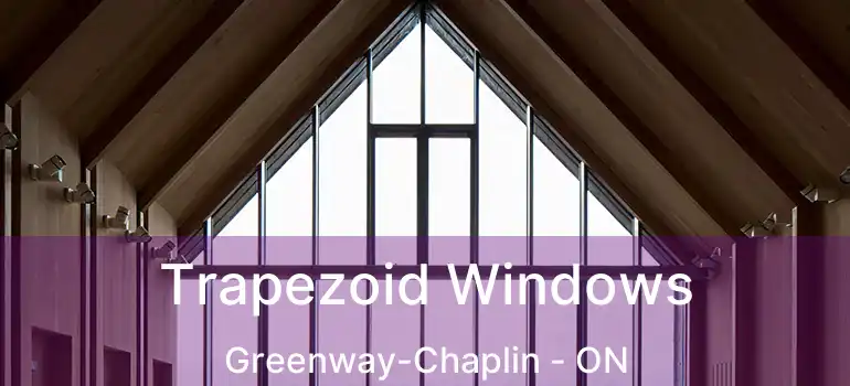  Trapezoid Windows Greenway-Chaplin - ON