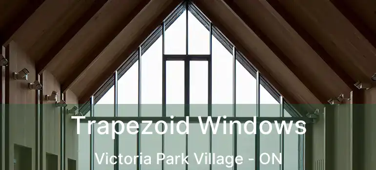  Trapezoid Windows Victoria Park Village - ON