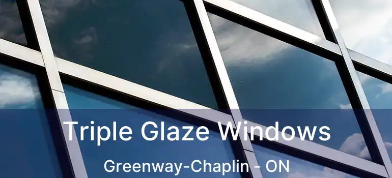  Triple Glaze Windows Greenway-Chaplin - ON