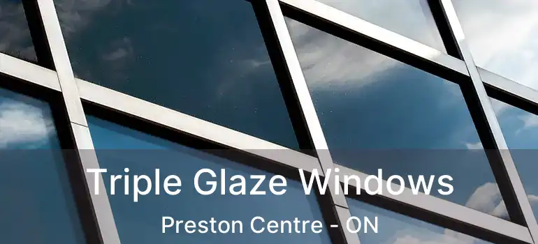  Triple Glaze Windows Preston Centre - ON