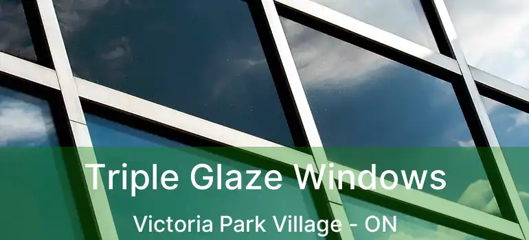  Triple Glaze Windows Victoria Park Village - ON
