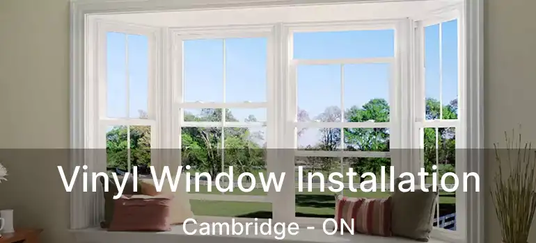  Vinyl Window Installation Cambridge - ON