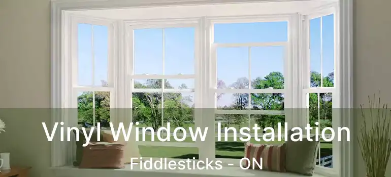  Vinyl Window Installation Fiddlesticks - ON