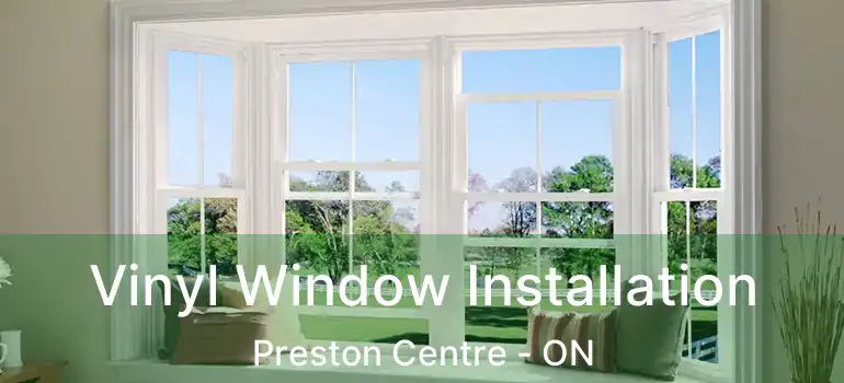  Vinyl Window Installation Preston Centre - ON