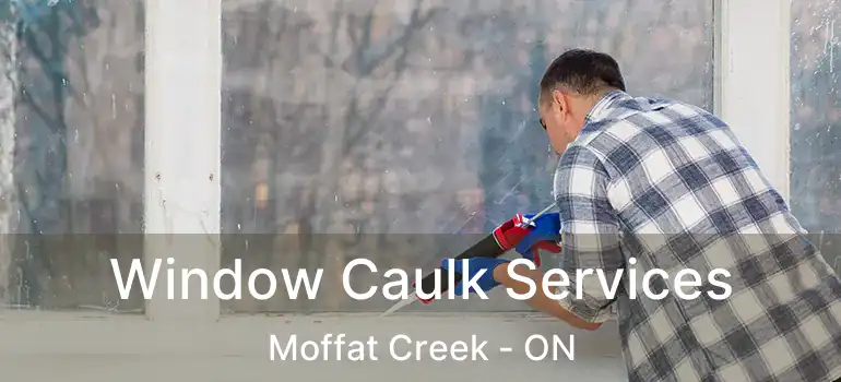  Window Caulk Services Moffat Creek - ON
